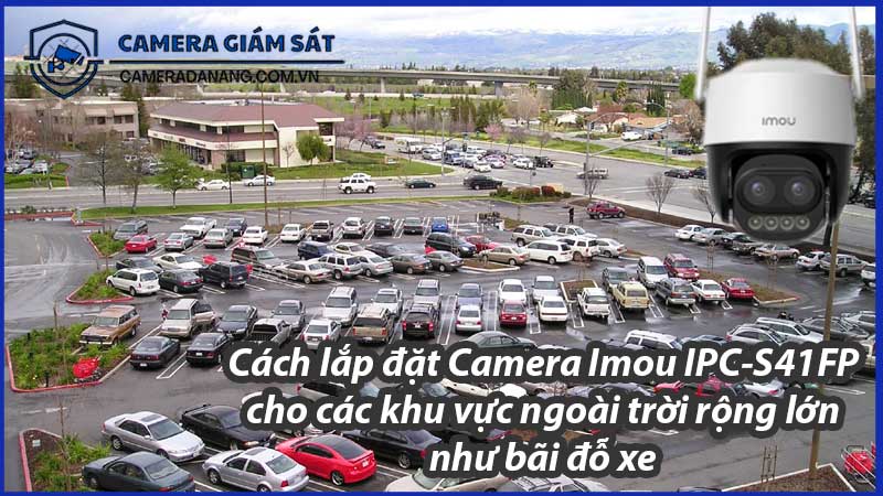 cach-lap-dat-camera-imou-ipc-s41fp-cho-cac-khu-vuc-ngoai-troi-rong-lon-nhu-bai-do-xe-0