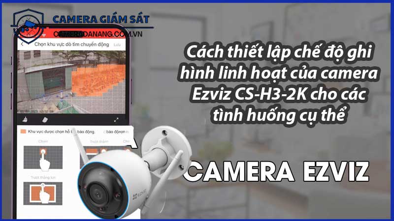 cach-thiet-lap-che-do-ghi-hinh-linh-hoat-cua-camera-ezviz-cs-h3-2k-cho-cac-tinh-huong-cu-the-0