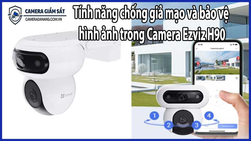 Tính năng chống giả mạo và bảo vệ hình ảnh trong Camera Ezviz H90