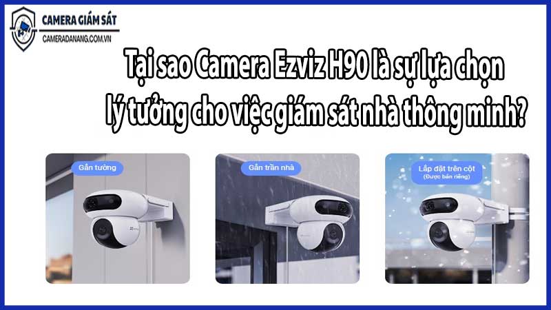 Tại sao Camera Ezviz H90 là sự lựa chọn lý tưởng cho việc giám sát nhà thông minh?