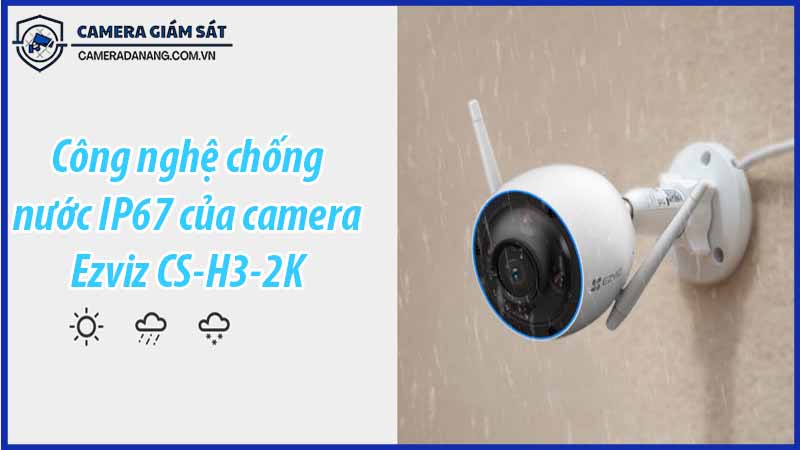 cong-nghe-chong-nuoc-ip67-cua-camera-ezviz-cs-h3-2k-0