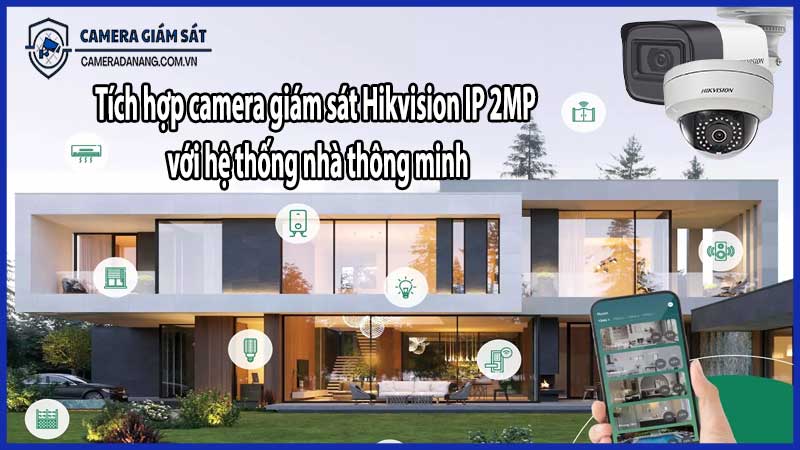 Tích hợp camera giám sát Hikvision IP 2MP với hệ thống nhà thông minh​