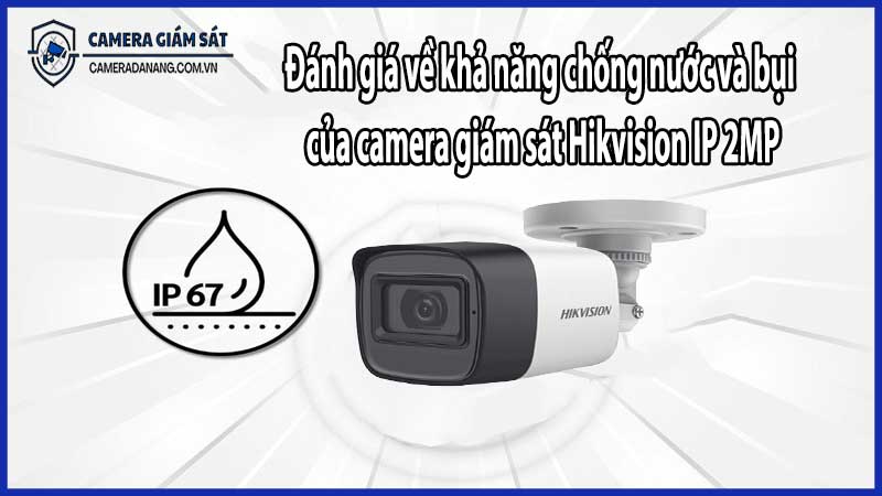 Đánh giá về khả năng chống nước và bụi của camera giám sát Hikvision IP 2MP​