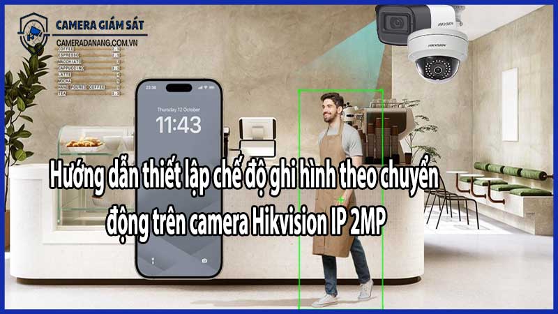 Hướng dẫn thiết lập chế độ ghi hình theo chuyển động trên camera Hikvision IP 2MP​
