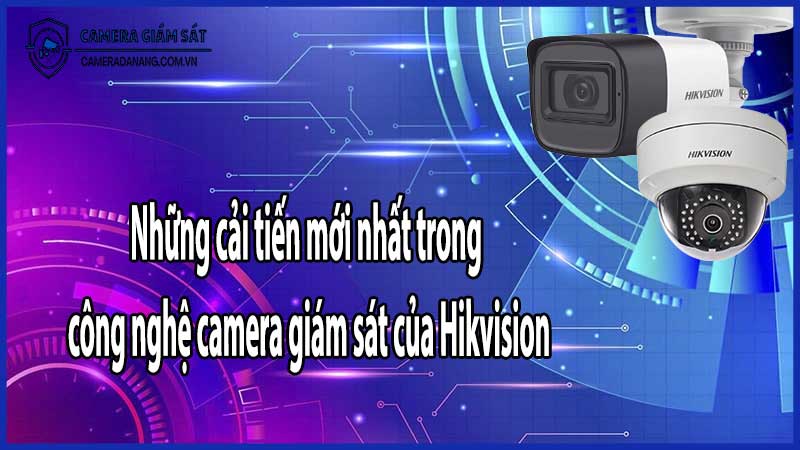 Những cải tiến mới nhất trong công nghệ camera giám sát của Hikvision​