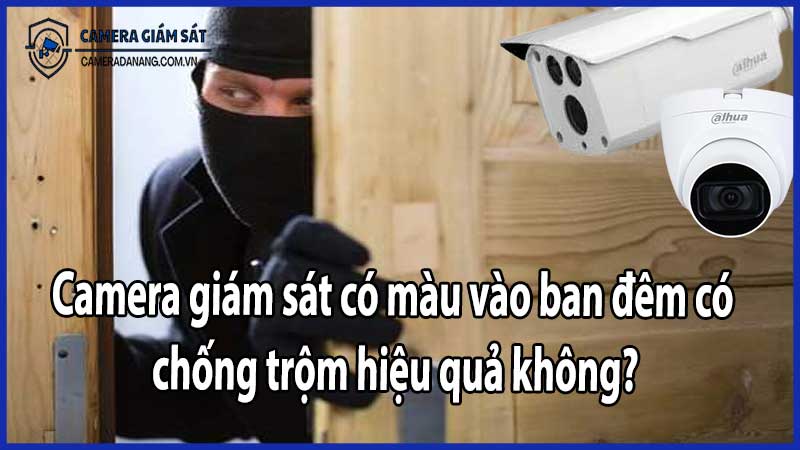Camera giám sát có màu vào ban đêm có chống trộm hiệu quả không?