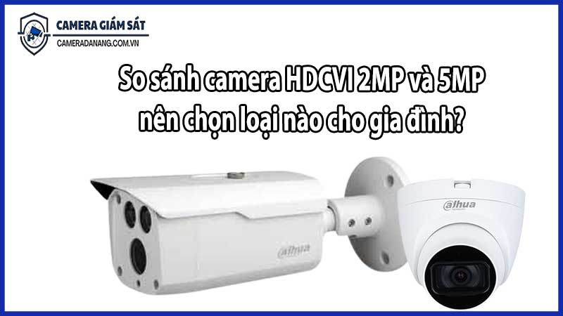 So sánh camera HDCVI 2MP và 5MP – nên chọn loại nào cho gia đình?