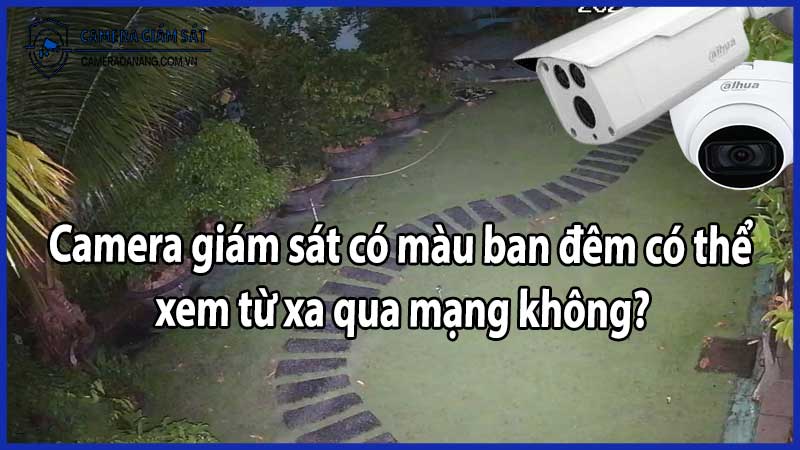 Camera giám sát có màu ban đêm có thể xem từ xa qua mạng không?