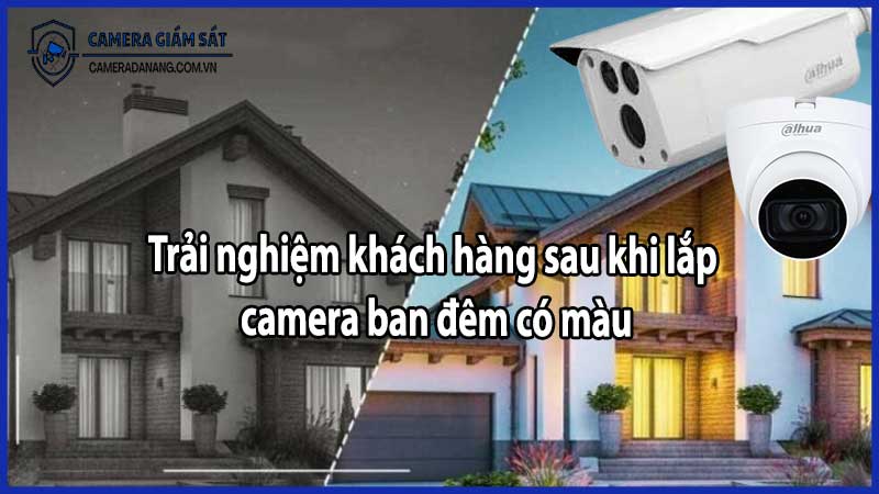 Trải nghiệm khách hàng sau khi lắp camera ban đêm có màu