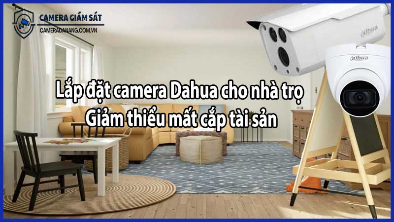 Lắp đặt camera Dahua cho nhà trọ – Giảm thiểu mất cắp tài sản