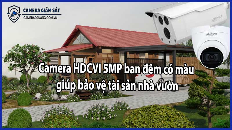 Camera HDCVI 5MP ban đêm có màu giúp bảo vệ tài sản nhà vườn