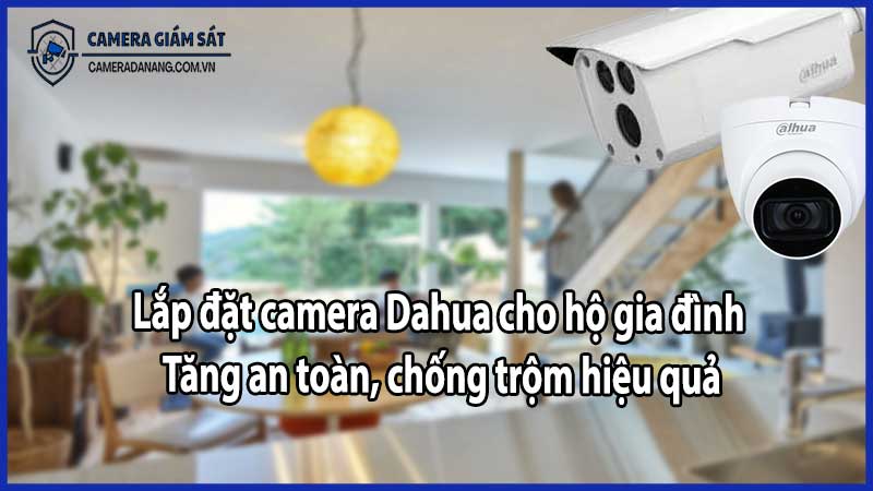 Lắp đặt camera Dahua cho hộ gia đình – Tăng an toàn, chống trộm hiệu quả