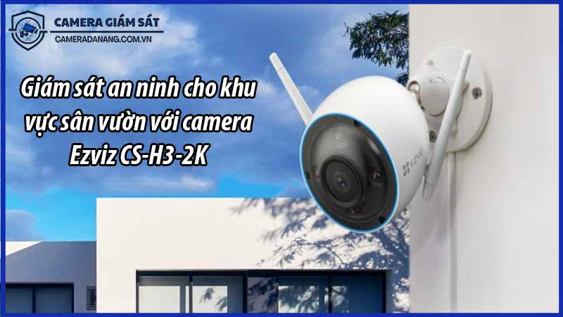 giam-sat-an-ninh-cho-khu-vuc-san-vuon-voi-camera-ezviz-cs-h3-2k-0