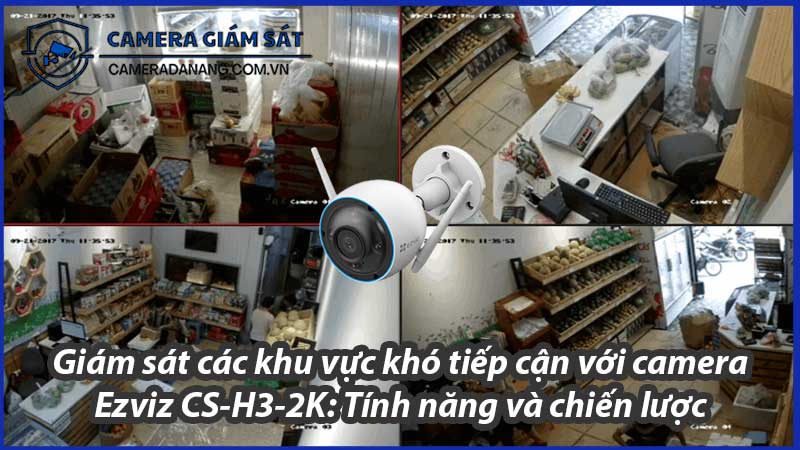 giam-sat-cac-khu-vuc-kho-tiep-can-voi-camera-ezviz-cs-h3-2k-tinh-nang-va-chien-luoc-0