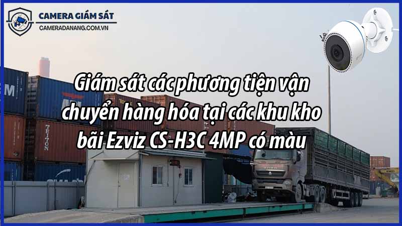 giam-sat-cac-phuong-tien-van-chuyen-hang-hoa-tai-cac-khu-kho-bai-ezviz-cs-h3c-4mp-co-mau-0
