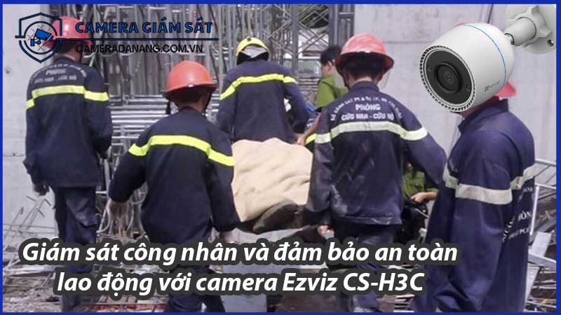 giam-sat-cong-nhan-va-dam-bao-an-toan-lao-dong-voi-camera-ezviz-cs-h3c-0