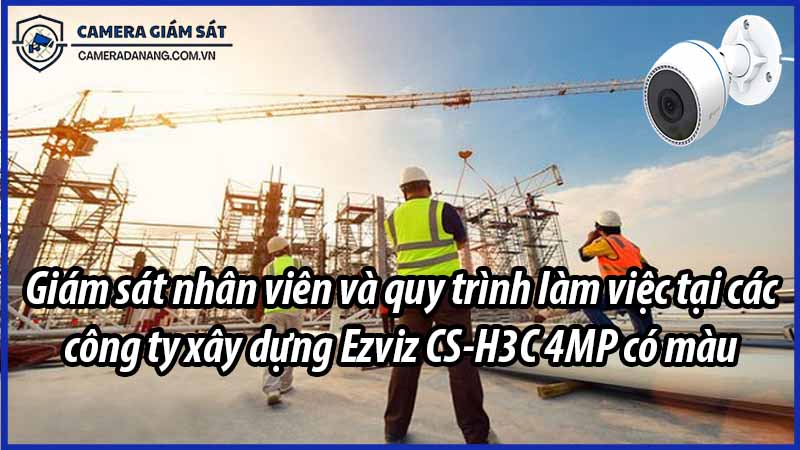 giam-sat-nhan-vien-va-quy-trinh-lam-viec-tai-cac-cong-ty-xay-dung-ezviz-cs-h3c-4mp-co-mau-0