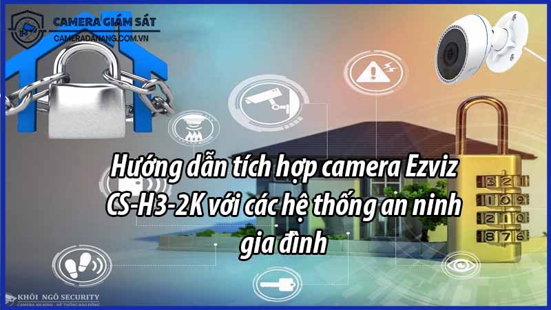 huong-dan-tich-hop-camera-ezviz-cs-h3-2k-voi-cac-he-thong-an-ninh-gia-dinh-0