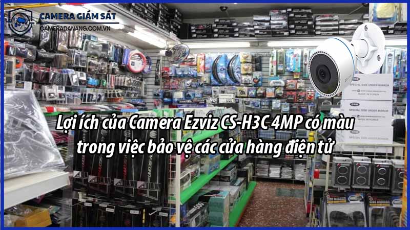 loi-ich-cua-camera-ezviz-cs-h3c-4mp-co-mau-trong-viec-bao-ve-cac-cua-hang-dien-tu-0