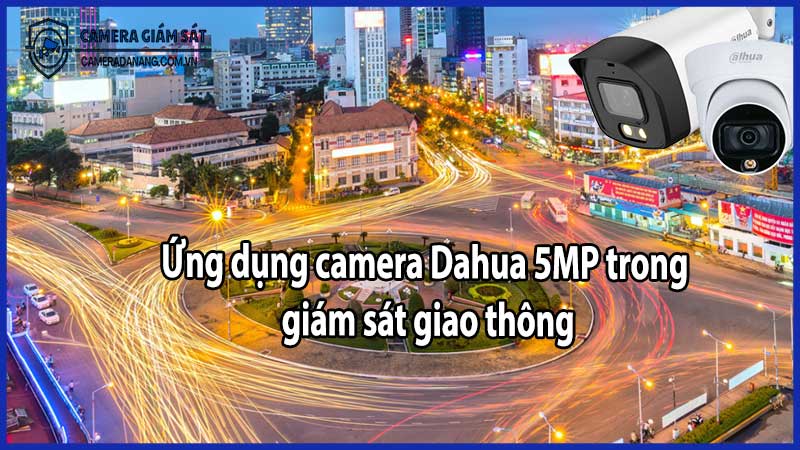 Ứng dụng camera Dahua 5MP trong giám sát giao thông