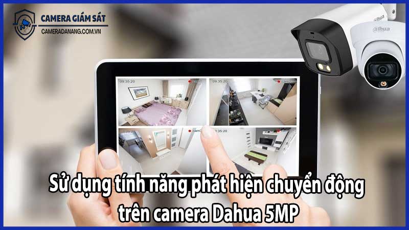 Sử dụng tính năng phát hiện chuyển động trên camera Dahua 5MP
