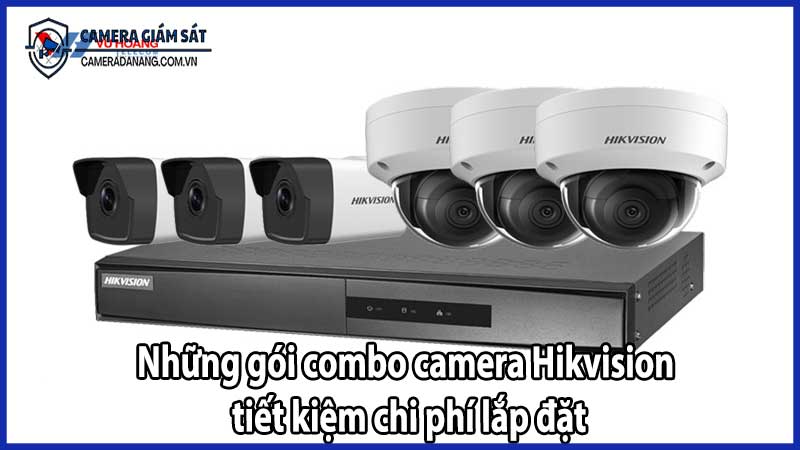 Những gói combo camera Hikvision tiết kiệm chi phí lắp đặt