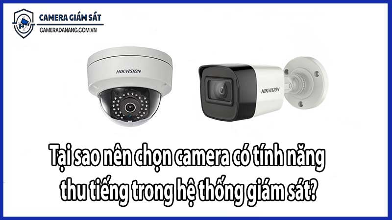 Tại sao nên chọn camera có tính năng thu tiếng trong hệ thống giám sát?