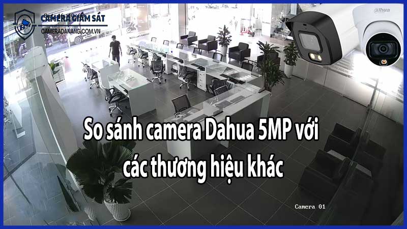 So sánh camera Dahua 5MP với các thương hiệu khác