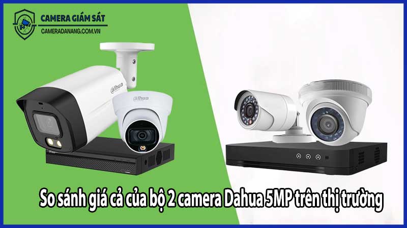So sánh giá cả của bộ 2 camera Dahua 5MP trên thị trường​