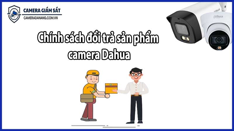Chính sách đổi trả sản phẩm camera Dahua