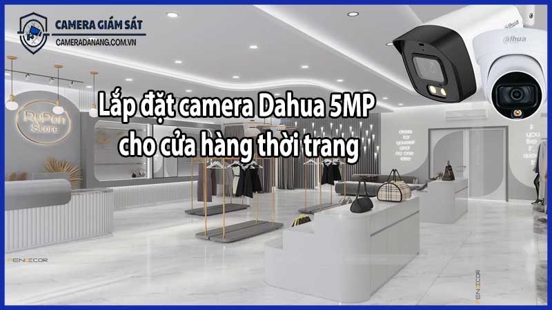 Lắp đặt camera Dahua 5MP cho cửa hàng thời trang