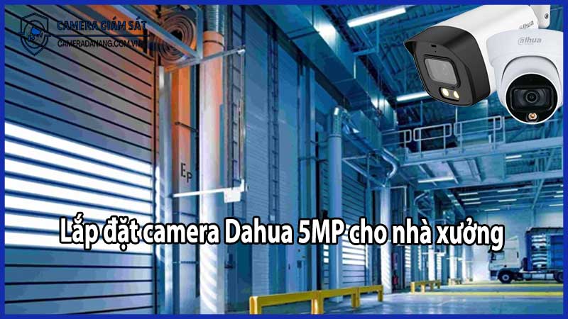 Lắp đặt camera Dahua 5MP cho nhà xưởng