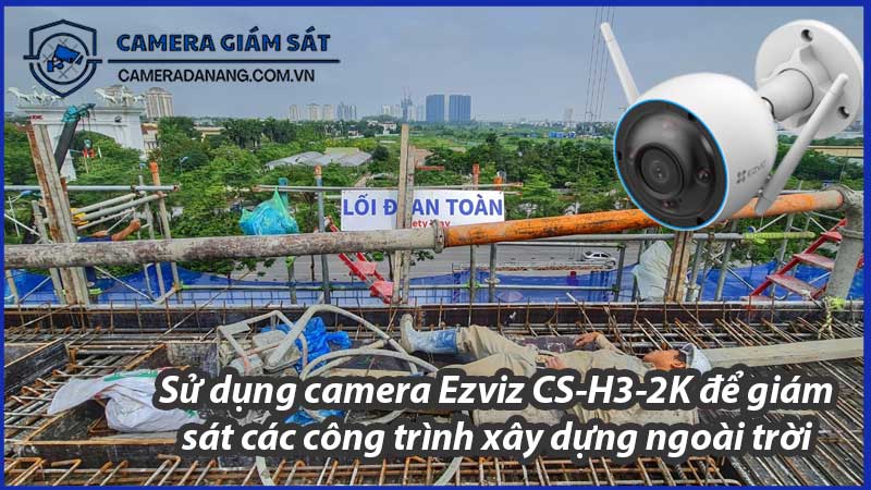 su-dung-camera-ezviz-cs-h3-2k-de-giam-sat-cac-cong-trinh-xay-dung-ngoai-troi-0