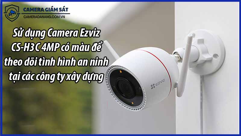 su-dung-camera-ezviz-cs-h3c-4mp-co-mau-de-theo-doi-tinh-hinh-an-ninh-tai-cac-cong-ty-xay-dung-0