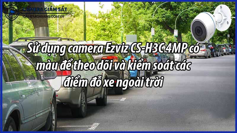su-dung-camera-ezviz-cs-h3c-4mp-co-mau-de-theo-doi-va-kiem-soat-cac-diem-do-xe-ngoai-troi-0
