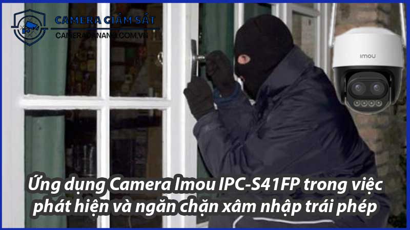 ung-dung-camera-imou-ipc-s41fp-trong-viec-phat-hien-va-ngan-chan-xam-nhap-trai-phep-0