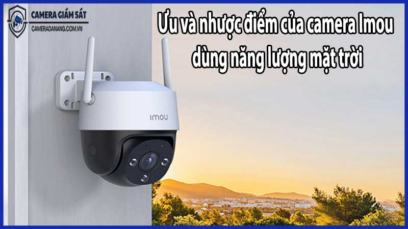 Ưu và nhược điểm của camera Imou dùng năng lượng mặt trời