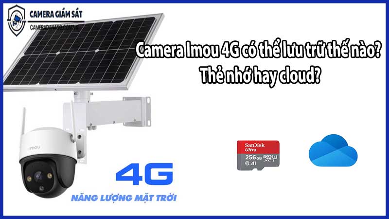Camera Imou 4G có thể lưu trữ thế nào? Thẻ nhớ hay cloud?