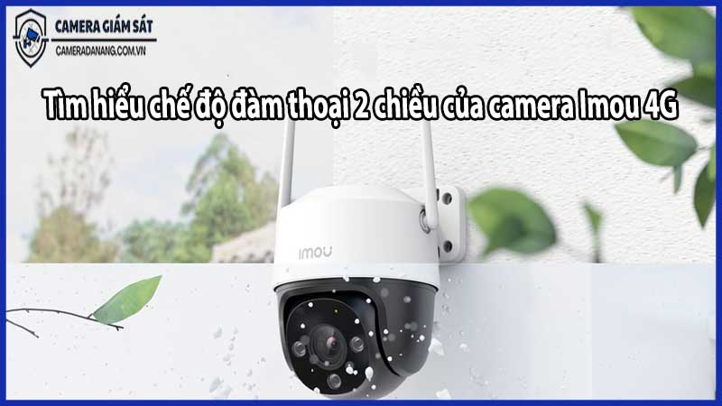 Tìm hiểu chế độ đàm thoại 2 chiều của camera Imou 4G