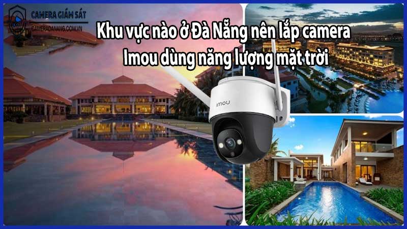 Khu vực nào ở Đà Nẵng nên lắp camera Imou dùng năng lượng mặt trời
