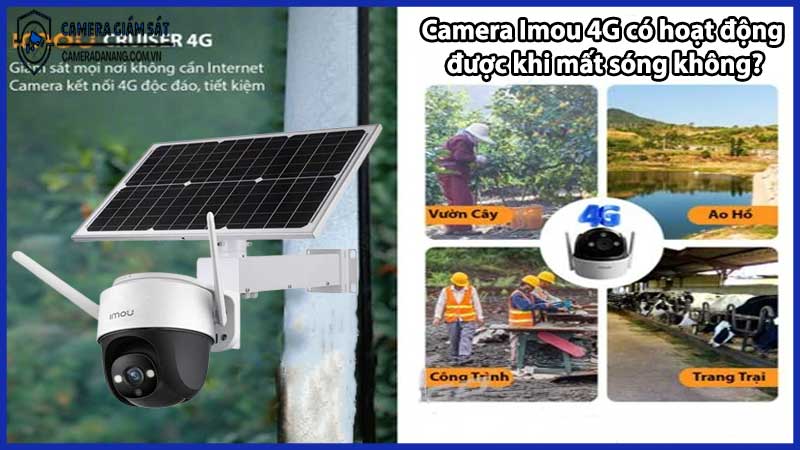 Camera Imou 4G có hoạt động được khi mất sóng không?