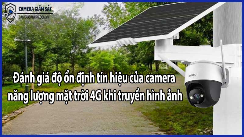 Đánh giá độ ổn định tín hiệu của camera năng lượng mặt trời 4G khi truyền hình ảnh