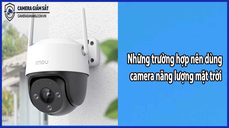 Những trường hợp nên dùng camera năng lượng mặt trời