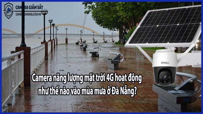 Camera năng lượng mặt trời 4G hoạt động như thế nào vào mùa mưa ở Đà Nẵng?