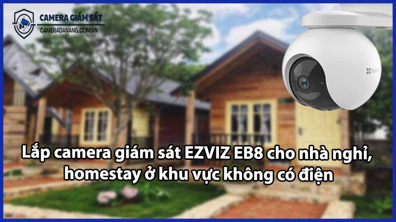 Lắp camera giám sát EZVIZ EB8 cho nhà nghỉ, homestay ở khu vực không có điện
