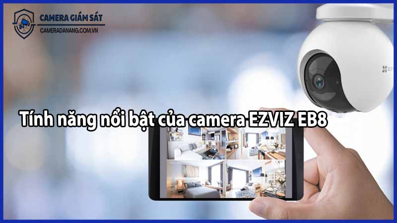 Tính năng nổi bật của camera EZVIZ EB8