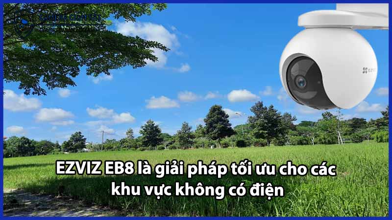 EZVIZ EB8 là giải pháp tối ưu cho các khu vực không có điện