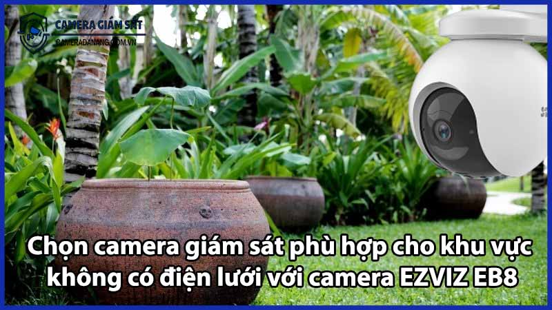 Chọn camera giám sát phù hợp cho khu vực không có điện lưới với camera EZVIZ EB8