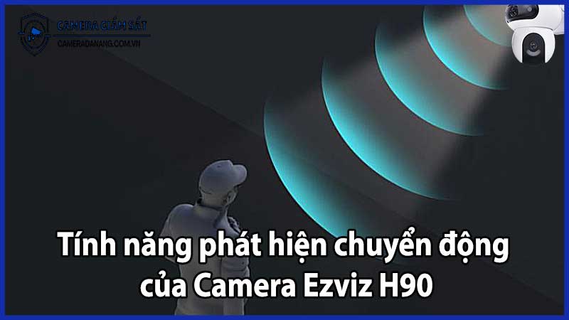 Tính năng phát hiện chuyển động của Camera Ezviz H90
