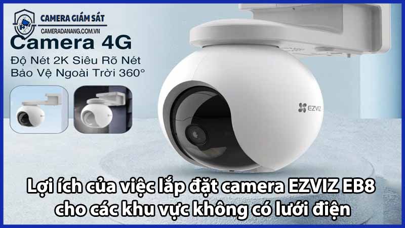 Lợi ích của việc lắp đặt camera EZVIZ EB8 cho các khu vực không có lưới điện